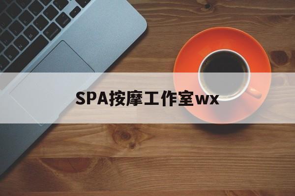和田什么是spa按摩最新资讯（谁能告诉我哪里有和田SPA按摩工作室wx？）